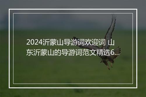 2024沂蒙山导游词欢迎词 山东沂蒙山的导游词范文精选6篇