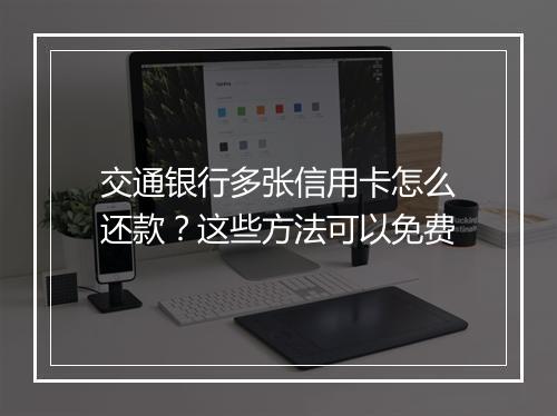 交通银行多张信用卡怎么还款？这些方法可以免费