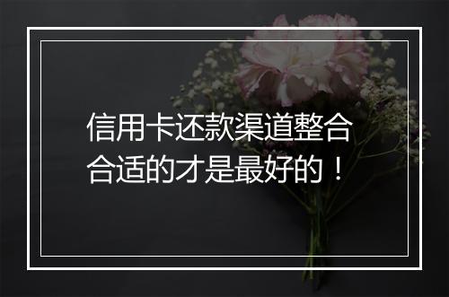 信用卡还款渠道整合 合适的才是最好的！