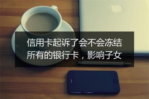 信用卡起诉了会不会冻结所有的银行卡，影响子女