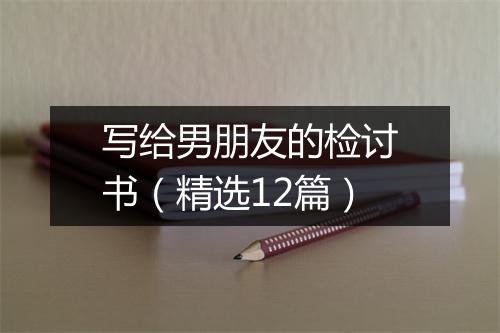 写给男朋友的检讨书（精选12篇）