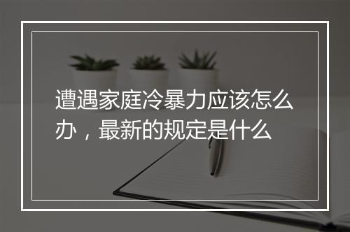 遭遇家庭冷暴力应该怎么办，最新的规定是什么