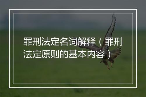 罪刑法定名词解释（罪刑法定原则的基本内容）