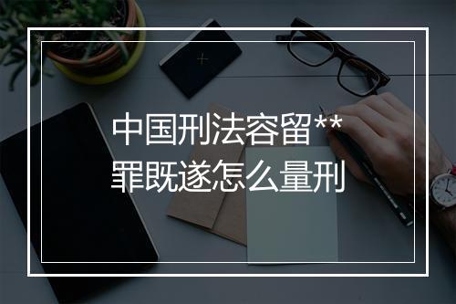中国刑法容留**罪既遂怎么量刑