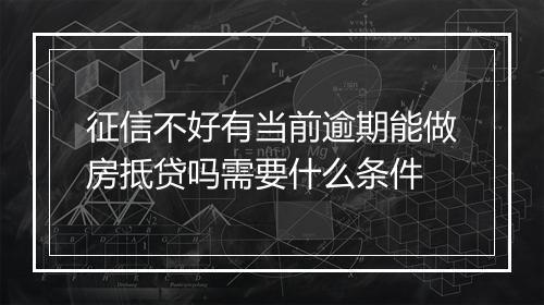征信不好有当前逾期能做房抵贷吗需要什么条件