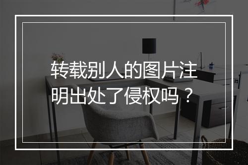 转载别人的图片注明出处了侵权吗？