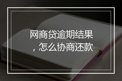 网商贷逾期结果，怎么协商还款