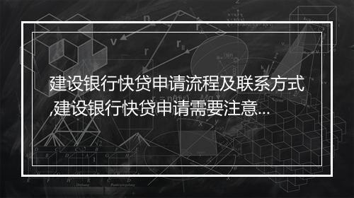 建设银行快贷申请流程及联系方式,建设银行快贷申请需要注意的事项
