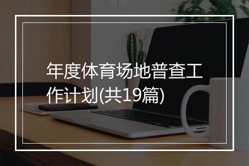 年度体育场地普查工作计划(共19篇)