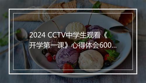 2024 CCTV中学生观看《开学第一课》心得体会600字推荐通用版8篇