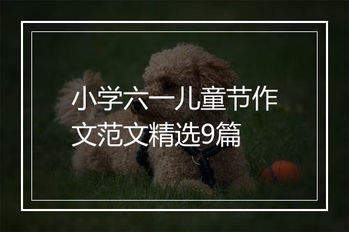 小学六一儿童节作文范文精选9篇