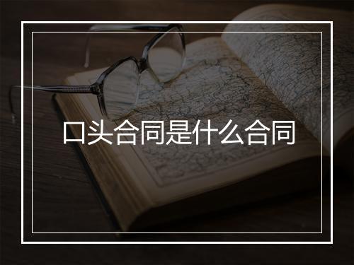 口头合同是什么合同