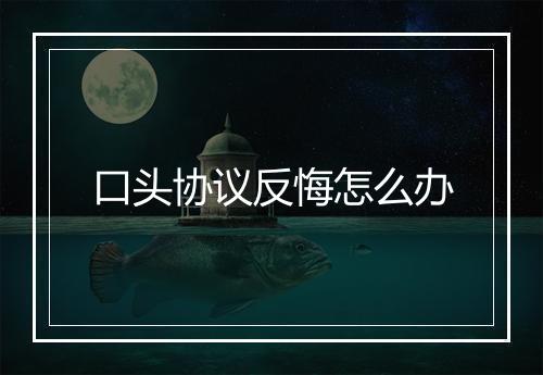 口头协议反悔怎么办