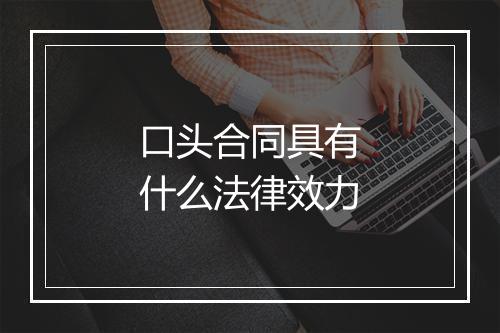 口头合同具有什么法律效力