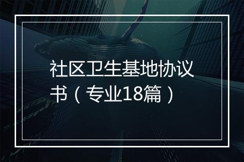 社区卫生基地协议书（专业18篇）