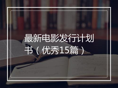 最新电影发行计划书（优秀15篇）