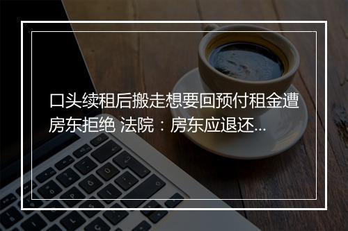 口头续租后搬走想要回预付租金遭房东拒绝 法院：房东应退还预付金