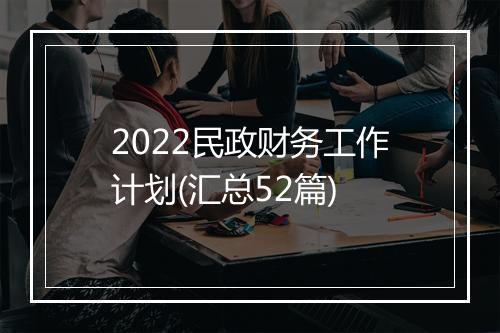 2022民政财务工作计划(汇总52篇)