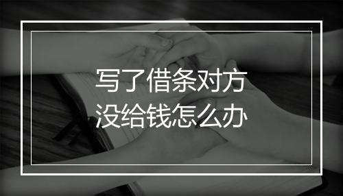 写了借条对方没给钱怎么办