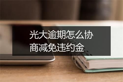 光大逾期怎么协商减免违约金