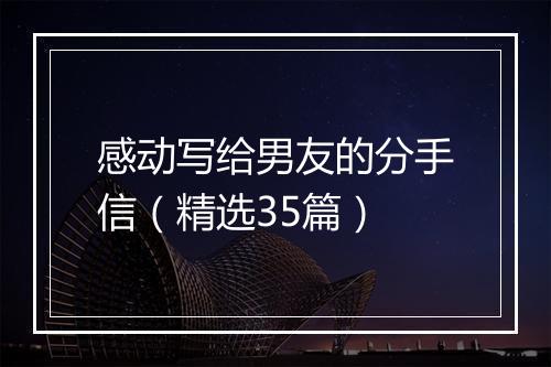 感动写给男友的分手信（精选35篇）