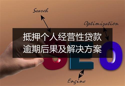 抵押个人经营性贷款逾期后果及解决方案