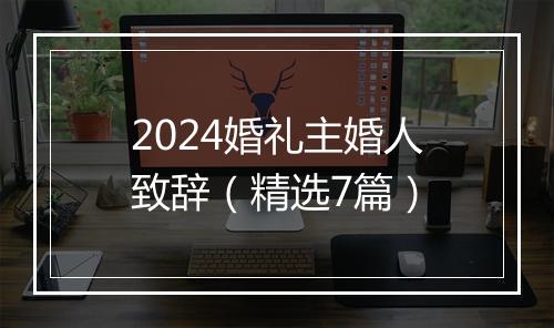 2024婚礼主婚人致辞（精选7篇）