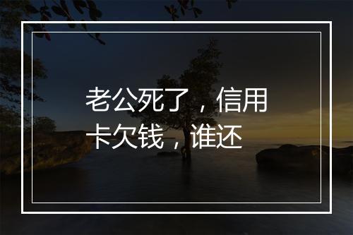老公死了，信用卡欠钱，谁还