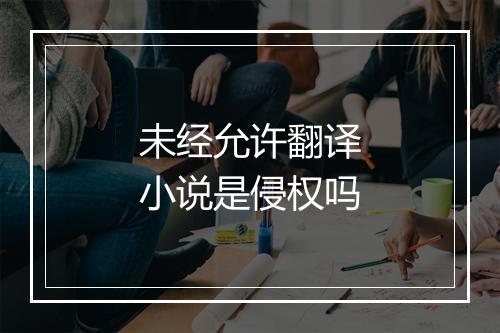 未经允许翻译小说是侵权吗