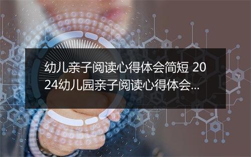 幼儿亲子阅读心得体会简短 2024幼儿园亲子阅读心得体会合集6篇