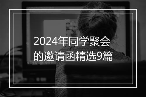 2024年同学聚会的邀请函精选9篇