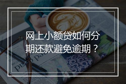 网上小额贷如何分期还款避免逾期？