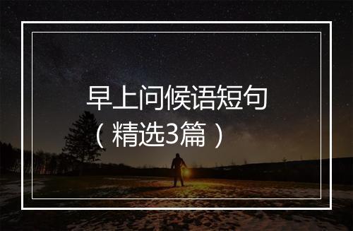 早上问候语短句（精选3篇）