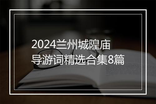 2024兰州城隍庙导游词精选合集8篇