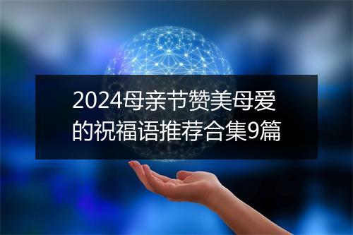 2024母亲节赞美母爱的祝福语推荐合集9篇
