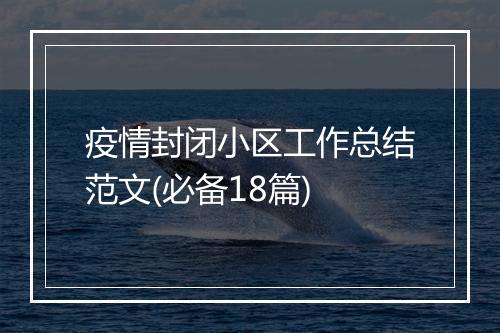 疫情封闭小区工作总结范文(必备18篇)