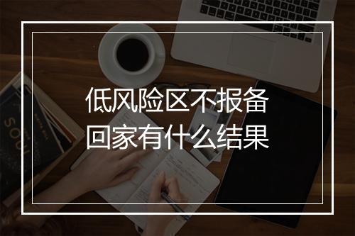 低风险区不报备回家有什么结果