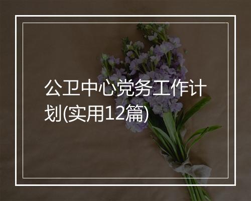 公卫中心党务工作计划(实用12篇)