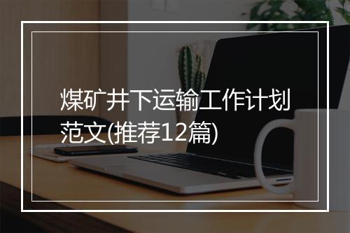 煤矿井下运输工作计划范文(推荐12篇)