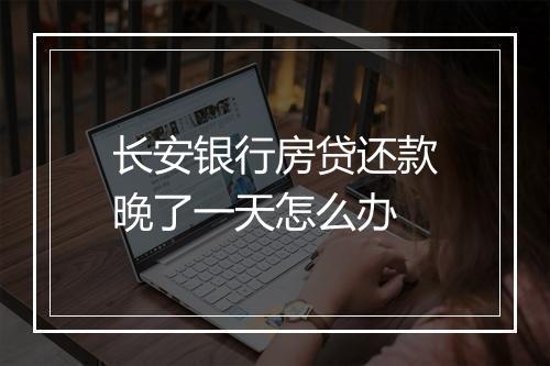 长安银行房贷还款晚了一天怎么办
