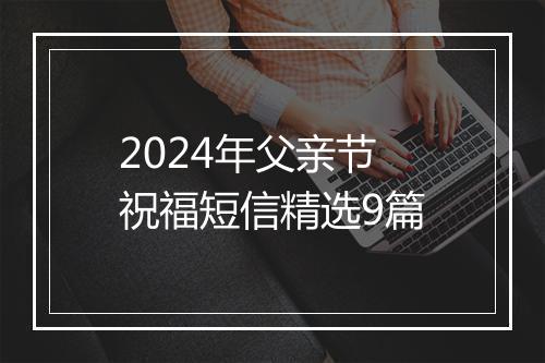 2024年父亲节祝福短信精选9篇