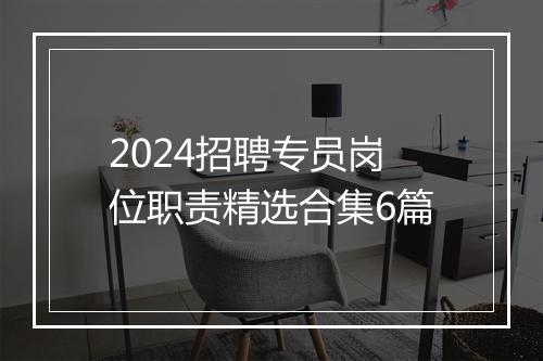 2024招聘专员岗位职责精选合集6篇