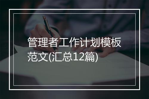 管理者工作计划模板范文(汇总12篇)