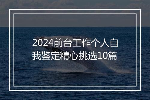 2024前台工作个人自我鉴定精心挑选10篇