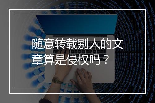 随意转载别人的文章算是侵权吗？