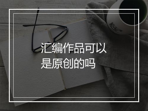 汇编作品可以是原创的吗