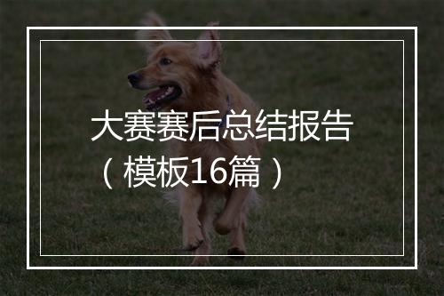 大赛赛后总结报告（模板16篇）