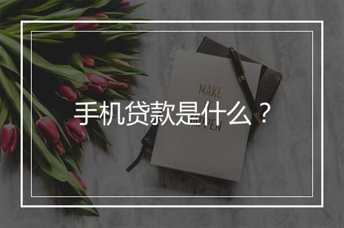 手机贷款是什么？