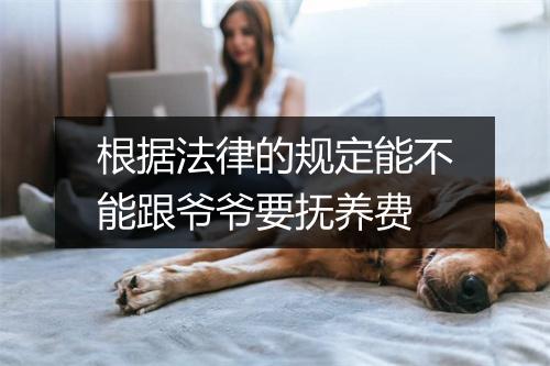 根据法律的规定能不能跟爷爷要抚养费