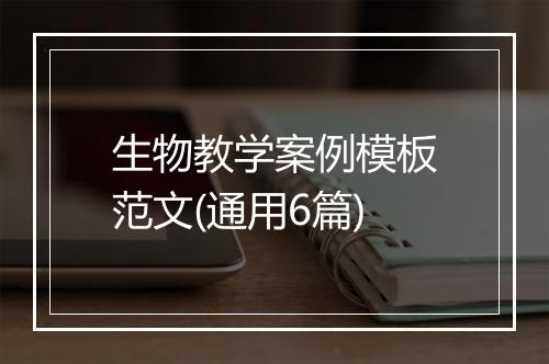 生物教学案例模板范文(通用6篇)